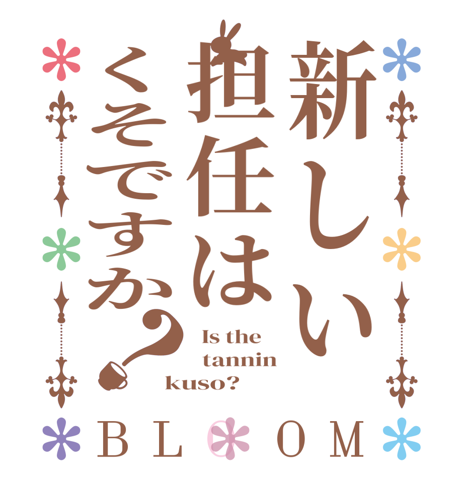 新しい担任はくそですか？BLOOM   Is the      tannin kuso?  