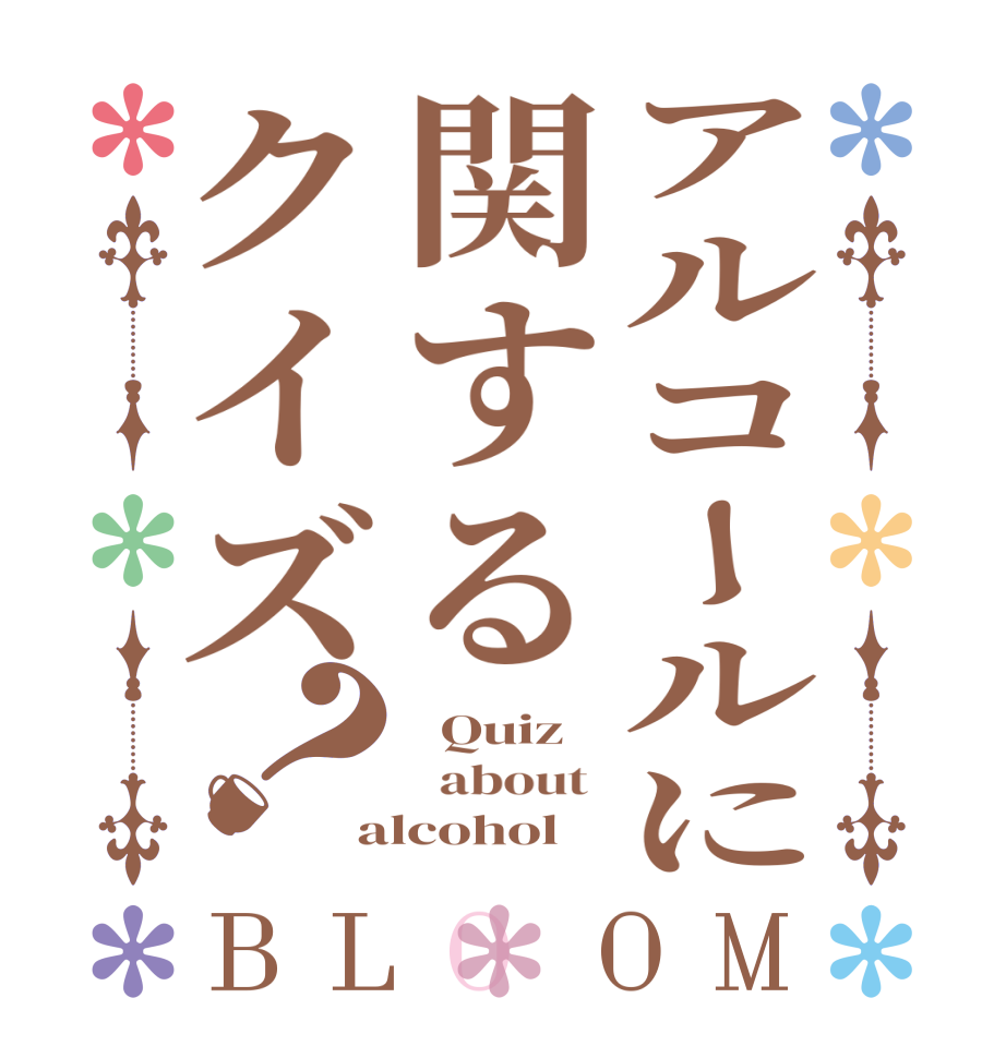 アルコールに関するクイズ？BLOOM   Quiz    about  alcohol