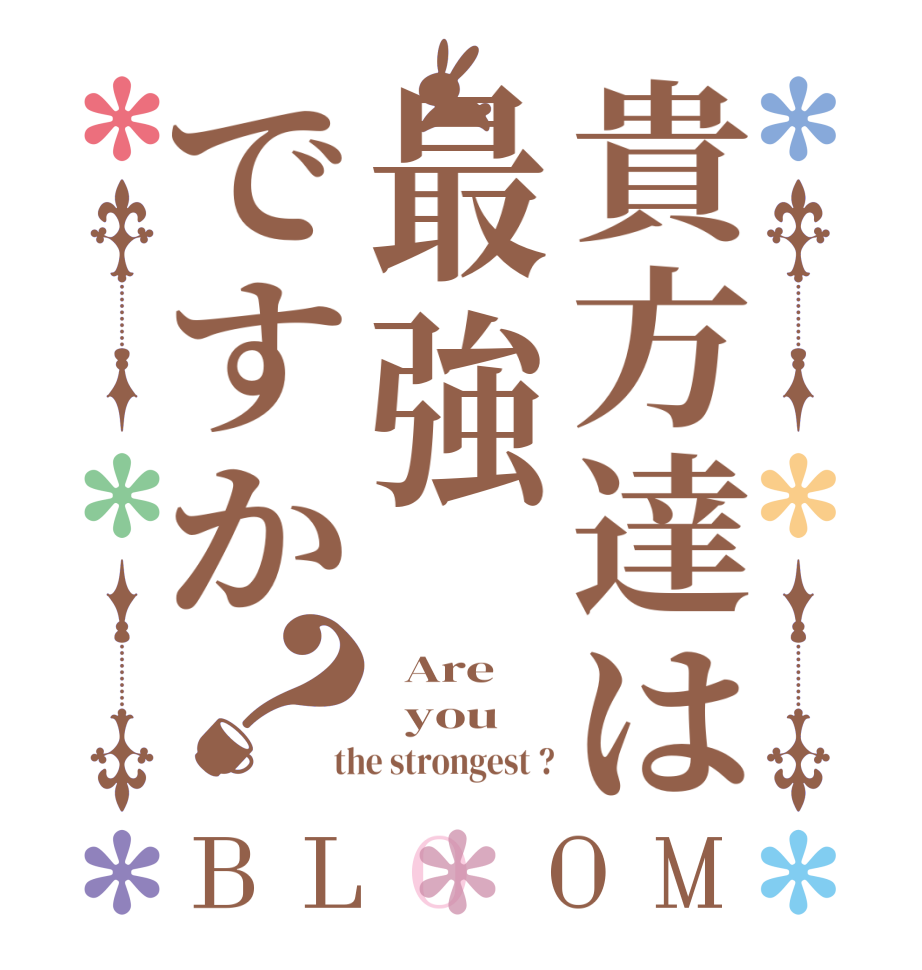 貴方達は最強ですか？BLOOM   Are   you  the strongest ?