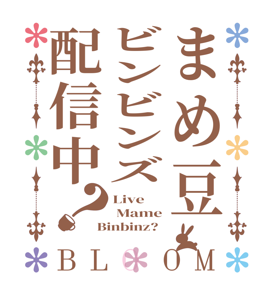 まめ豆ビンビンズ配信中？BLOOM Live     Mame Binbinz?  