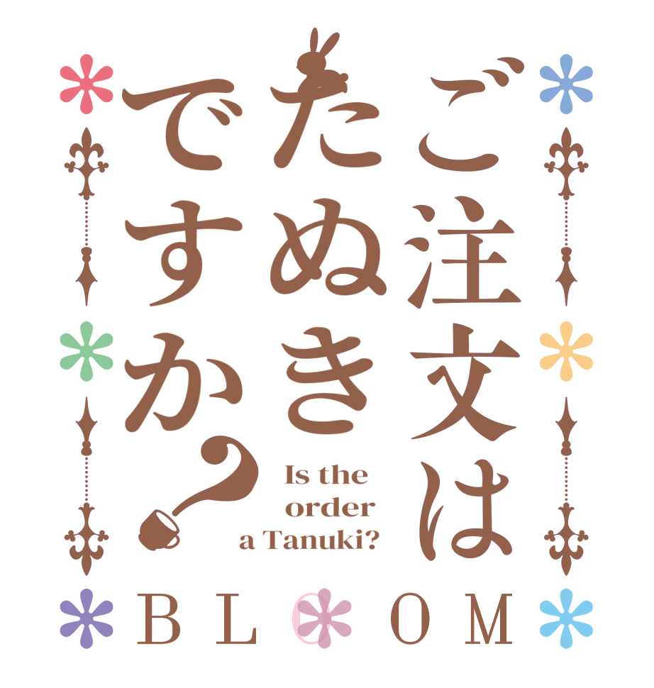 ご注文はたぬきですか？BLOOM   Is the      order    a Tanuki?  