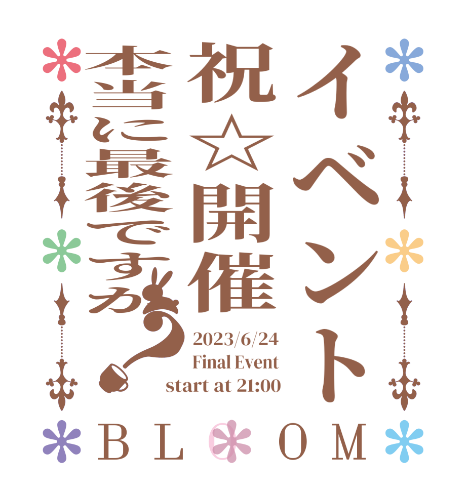 イベント祝☆開催本当に最後ですか？BLOOM 2023/6/24 Final Event start at 21:00