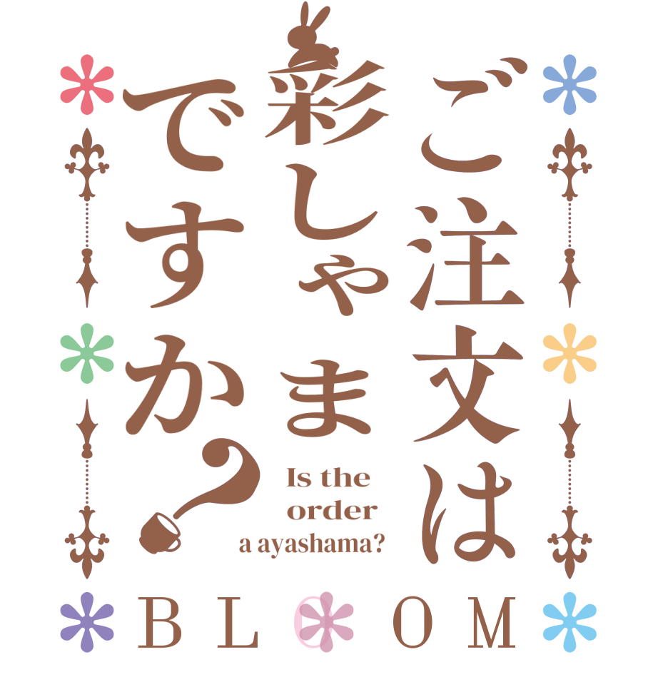 ご注文は彩しゃまですか？BLOOM   Is the      order    a ayashama?  