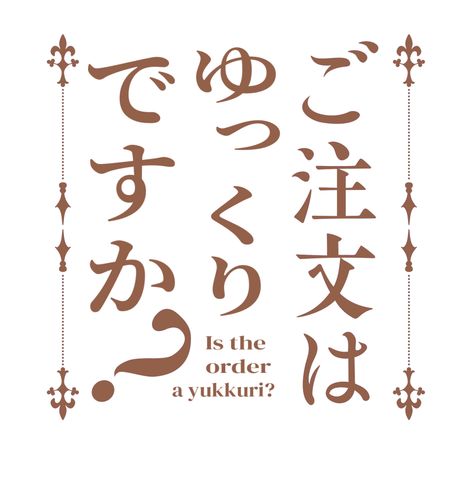 ご注文はゆっくりですか？  Is the      order    a yukkuri?  