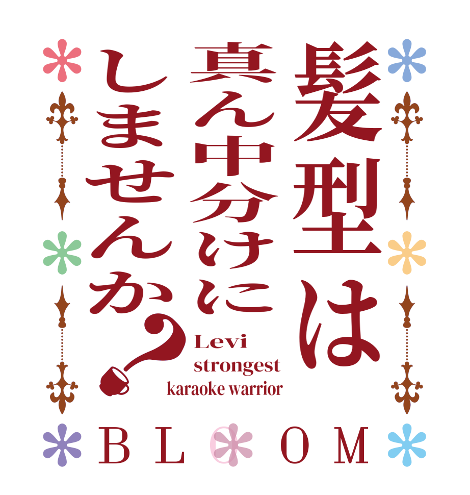 髪型は真ん中分けにしませんか？BLOOM Levi strongest karaoke warrior