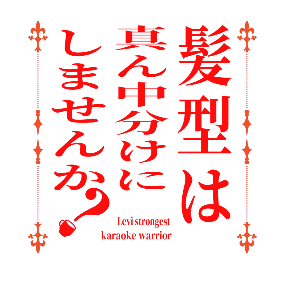 髪型は真ん中分けにしませんか？ Levi strongest karaoke warrior