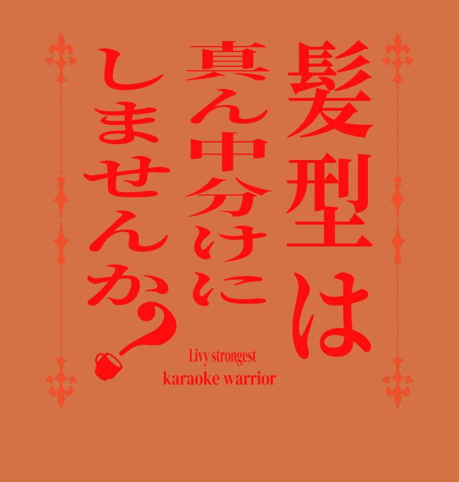 髪型は真ん中分けにしませんか？ Livy strongest         karaoke warrior