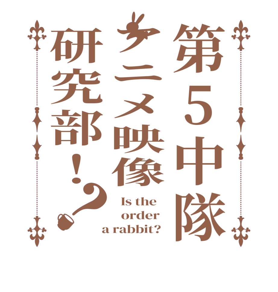 第5中隊アニメ映像研究部！？  Is the      order    a rabbit?  