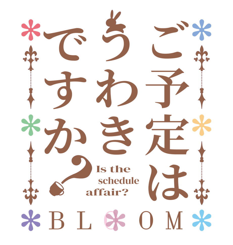 ご予定はうわきですか？BLOOM Is the  schedule  affair?  