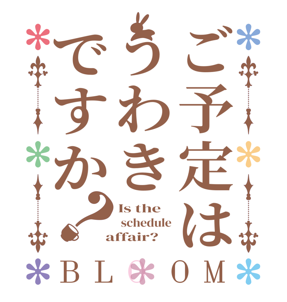 ご予定はうわきですか？BLOOM Is the  schedule  affair?  