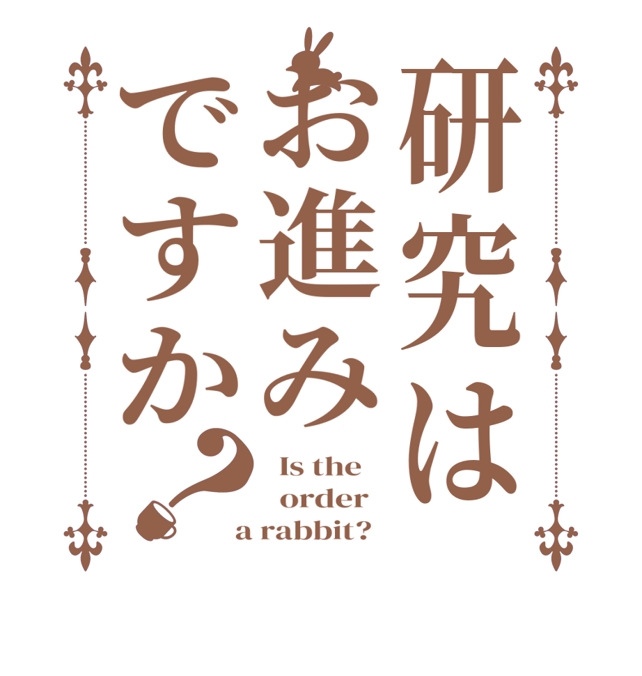 研究はお進みですか？  Is the      order    a rabbit?  