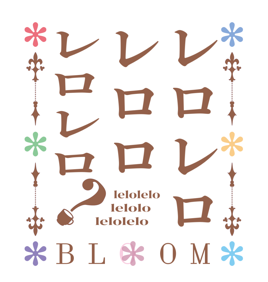 レロレロレロロレロレロ？BLOOM  lelolelo lelolo lelolelo