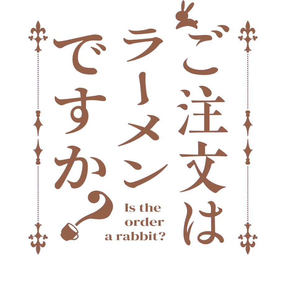 ご注文はラーメンですか？  Is the      order    a rabbit?  