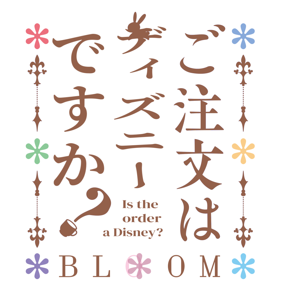 ご注文はディズニーですか？BLOOM   Is the      order    a Disney?  