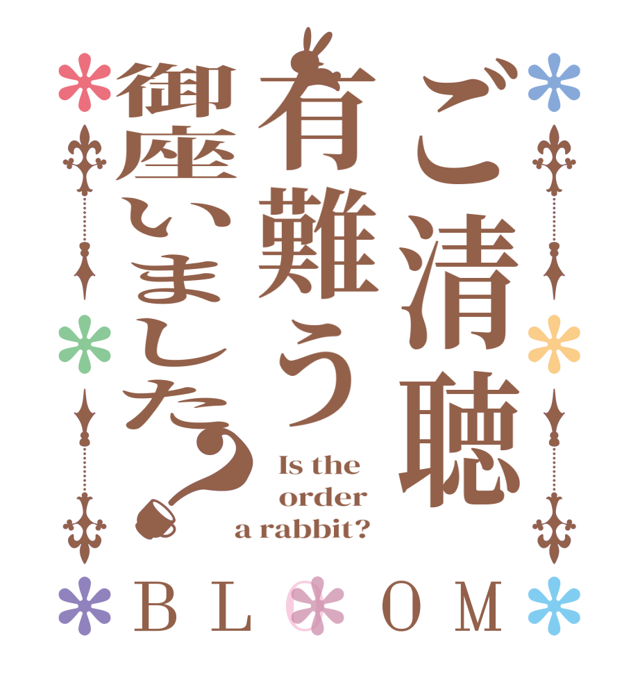 ご清聴有難う御座いました？BLOOM   Is the      order    a rabbit?  