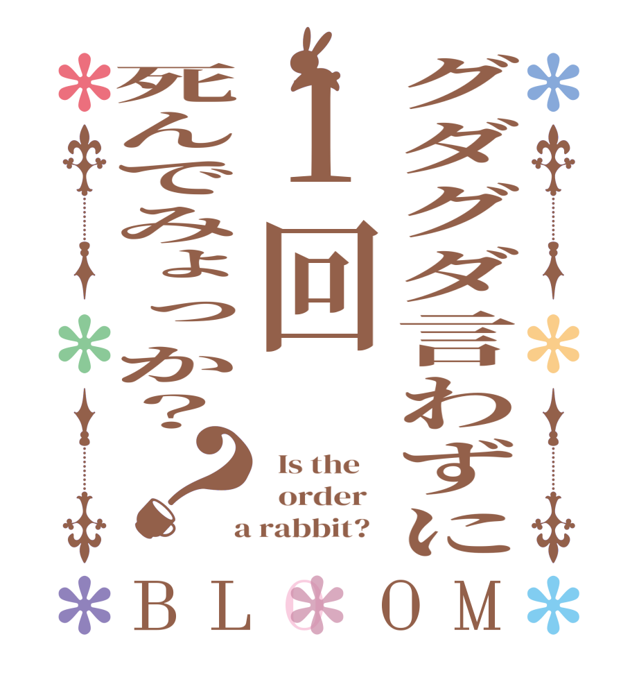 グダグダ言わずに１回死んでみょっか？？BLOOM   Is the      order    a rabbit?  