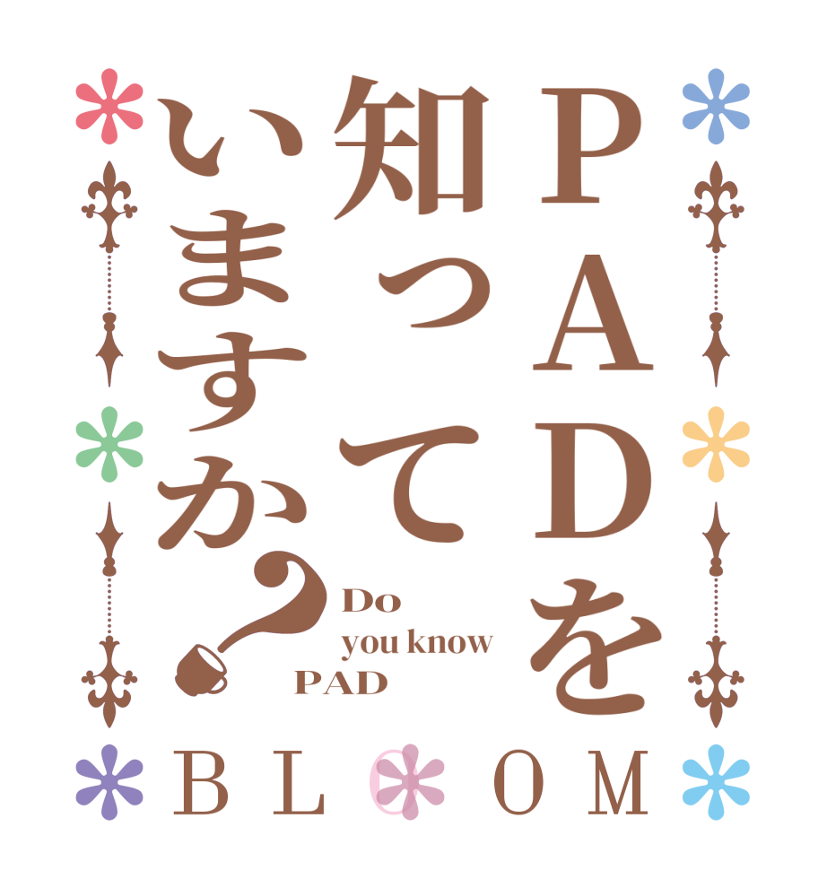 PADを知っていますか？BLOOM Do you know PAD 