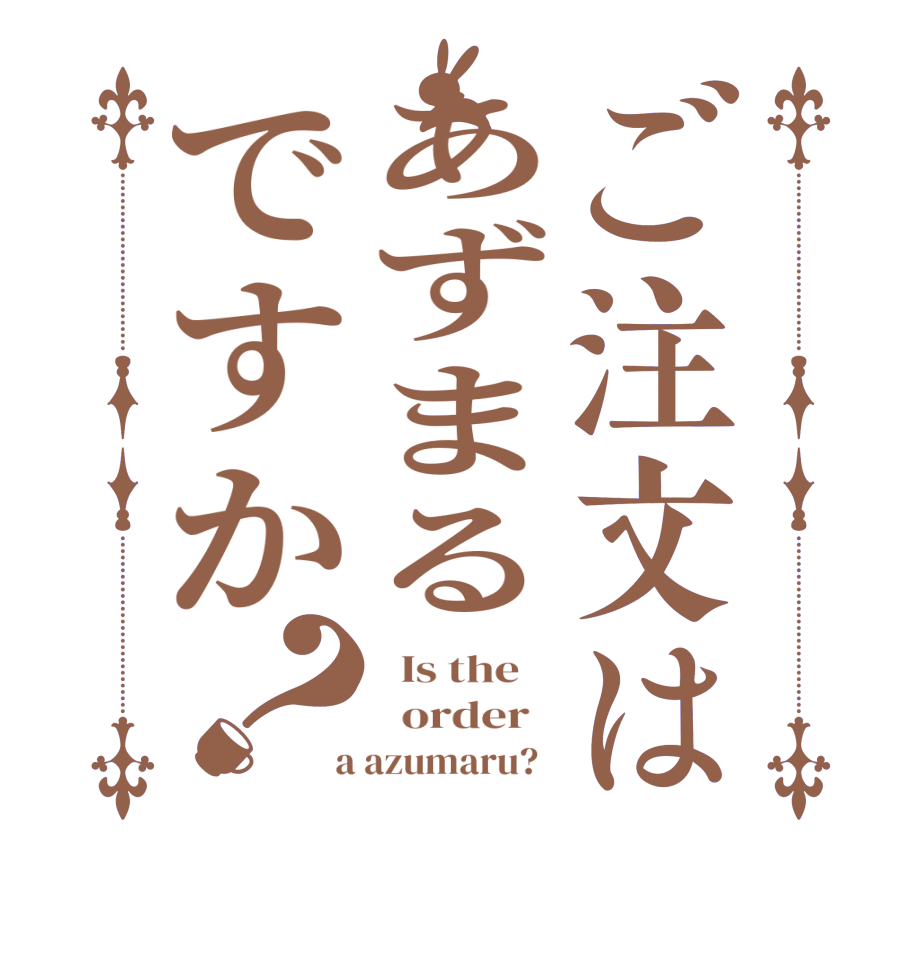 ご注文はあずまるですか？  Is the      order    a azumaru?  