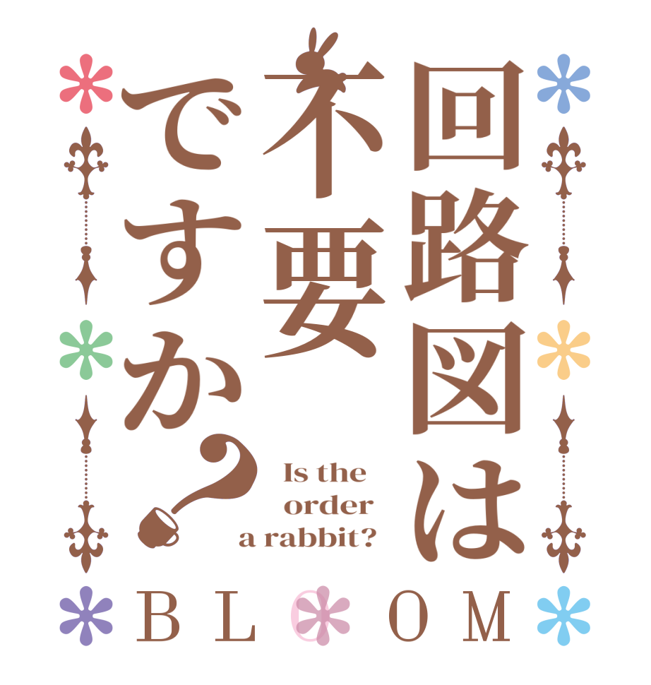 回路図は不要ですか？BLOOM   Is the      order    a rabbit?  