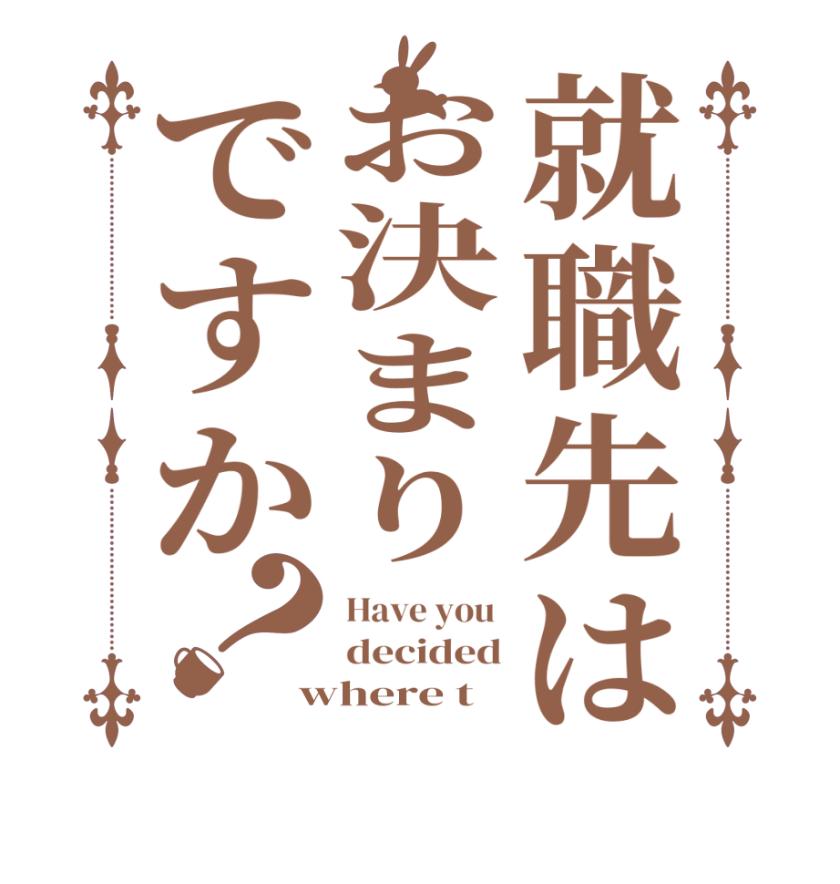 就職先はお決まりですか？Have you  decided where t