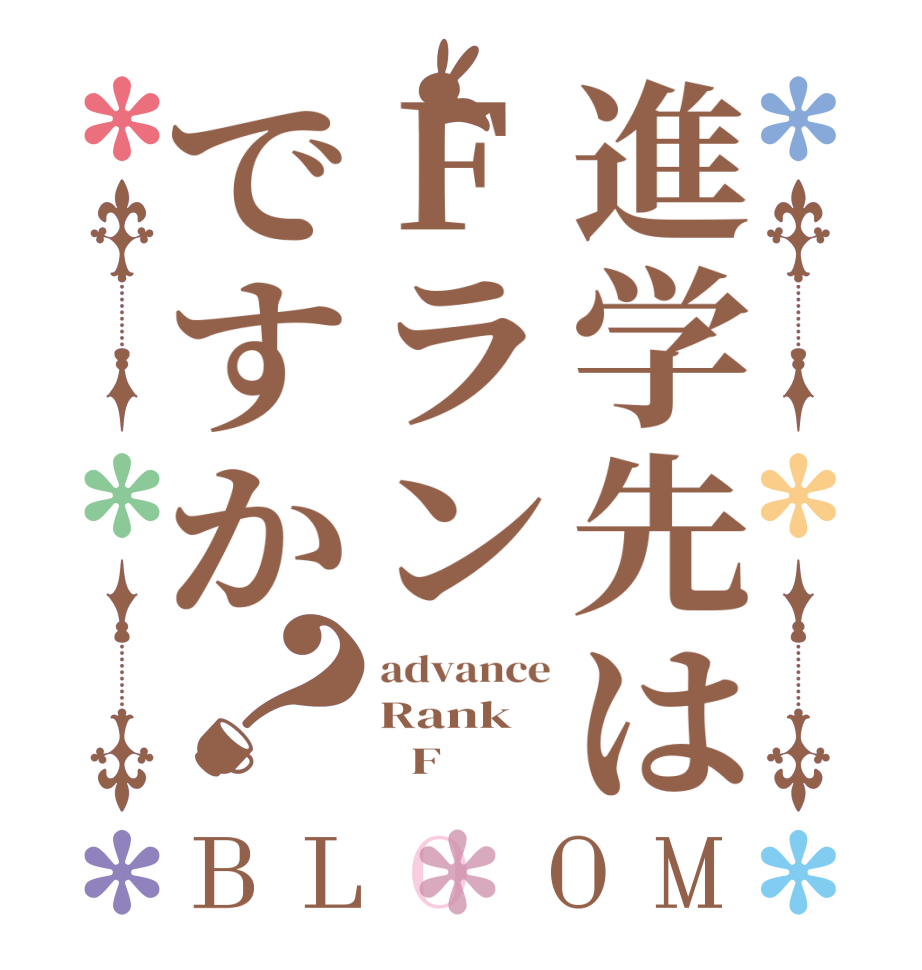 進学先はFランですか？BLOOM advance Rank        F