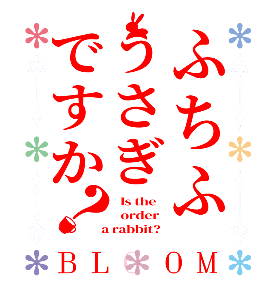 ふちふうさぎですか？BLOOM   Is the      order    a rabbit?  