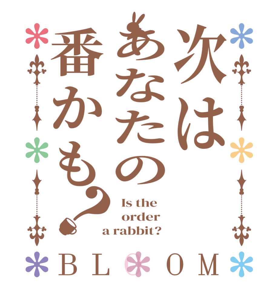 次はあなたの番かも？BLOOM   Is the      order    a rabbit?  