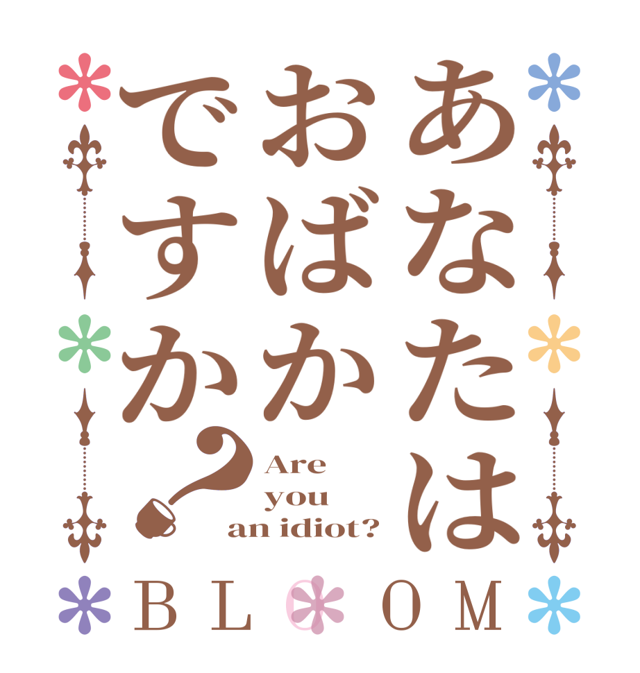 あなたはおばかですか？BLOOM Are you an idiot?