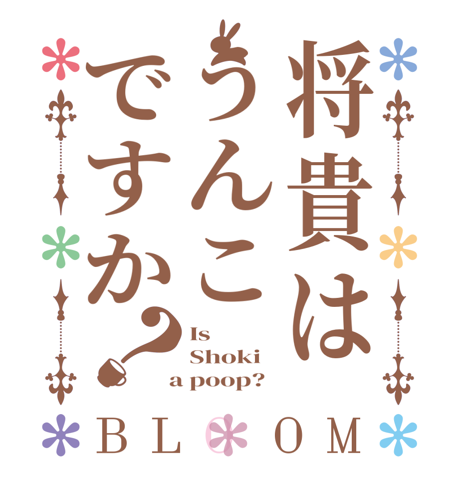 将貴はうんこですか？BLOOM Is Shoki  a poop?  