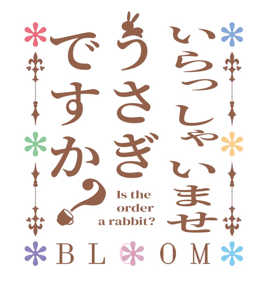 いらっしゃいませうさぎですか？BLOOM   Is the      order    a rabbit?  