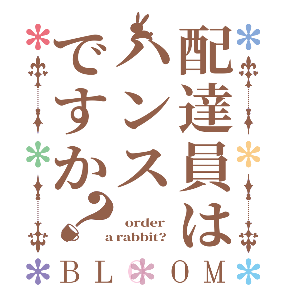 配達員はハンスですか？BLOOM      order    a rabbit?  