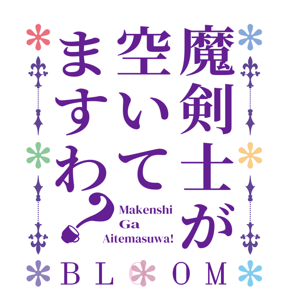 魔剣士が空いてますわ？BLOOM Makenshi Ga Aitemasuwa!