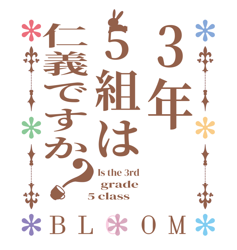 ３年5組は仁義ですか？BLOOM Is the 3rd   grade   5 class