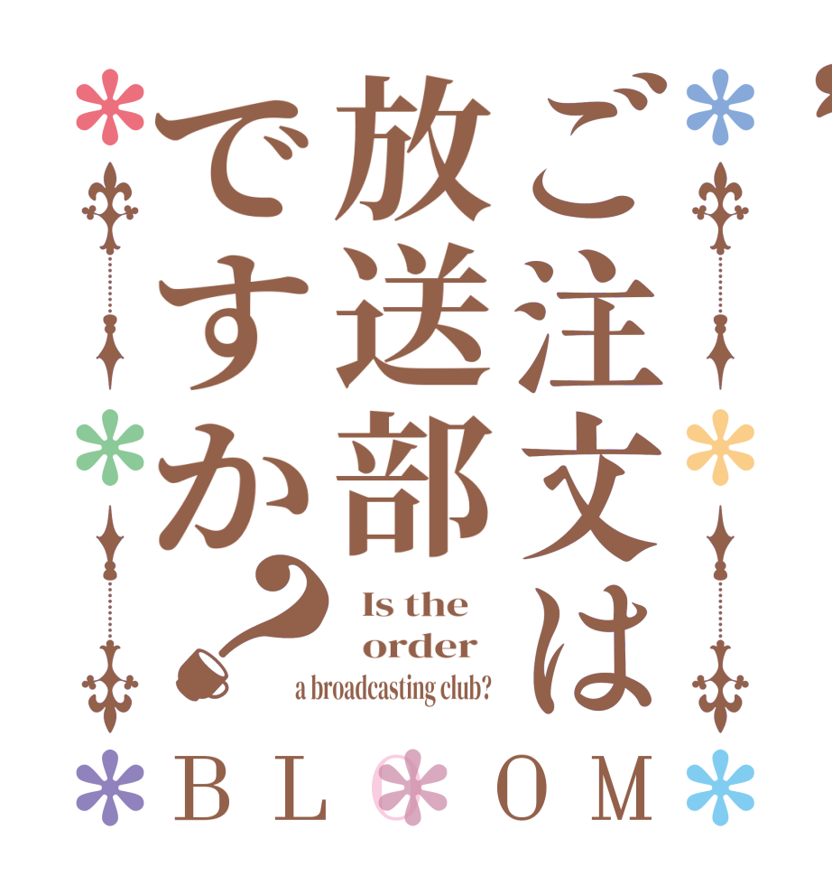 ご注文は放送部ですか？BLOOM   Is the      order   a broadcasting club?  