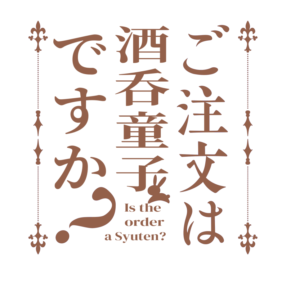 ご注文は酒呑童子ですか？  Is the      order    a Syuten?  