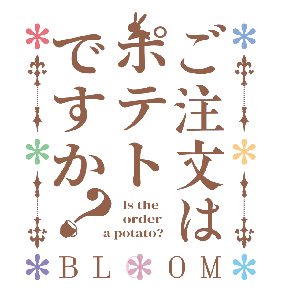 ご注文はポテトですか？BLOOM   Is the      order    a potato?  