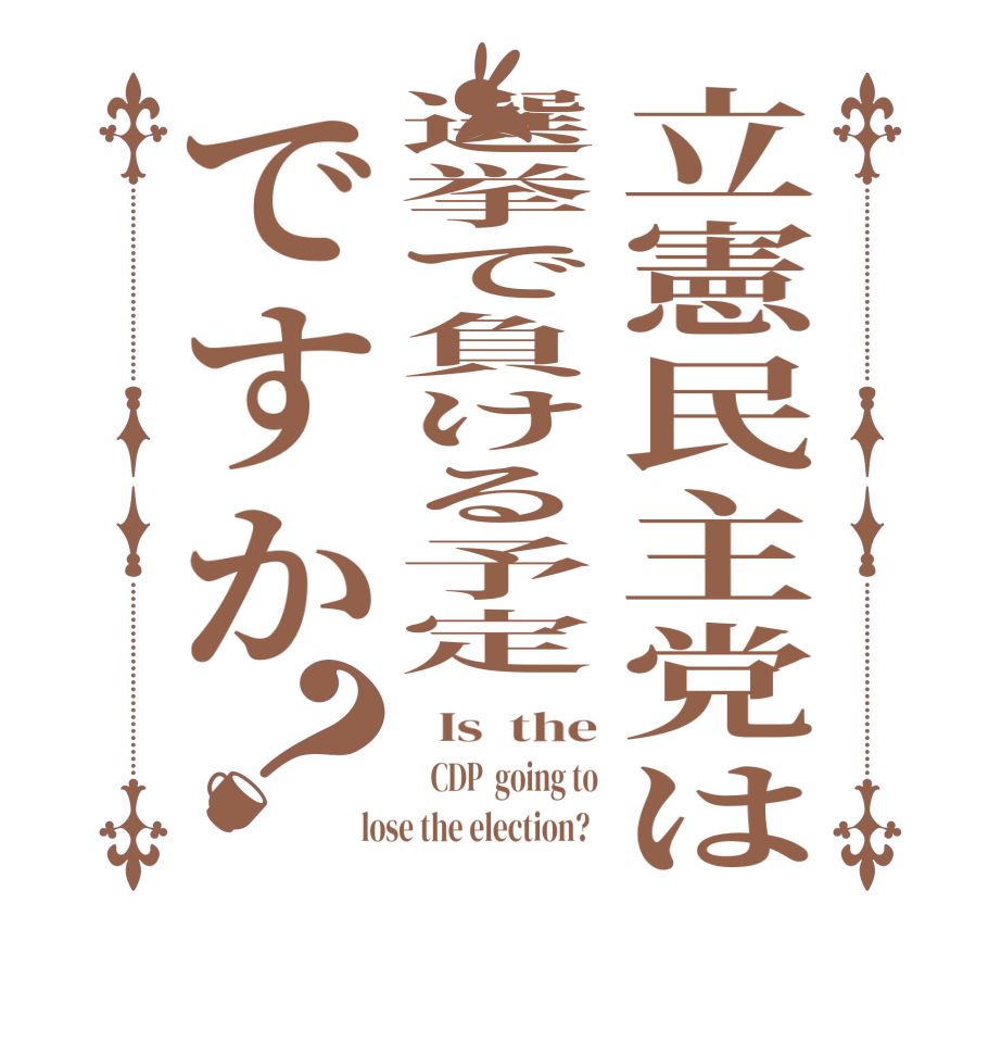 立憲民主党は選挙で負ける予定ですか？  Is  the    CDP  going to  lose the election?  