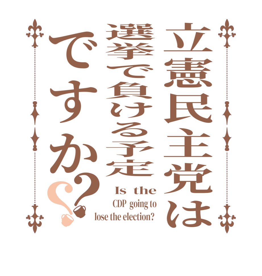 立憲民主党は選挙で負ける予定ですか？？  Is  the    CDP  going to  lose the election?  