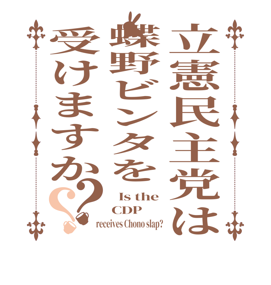 立憲民主党は蝶野ビンタを受けますか？？  Is the CDP receives Chono slap?