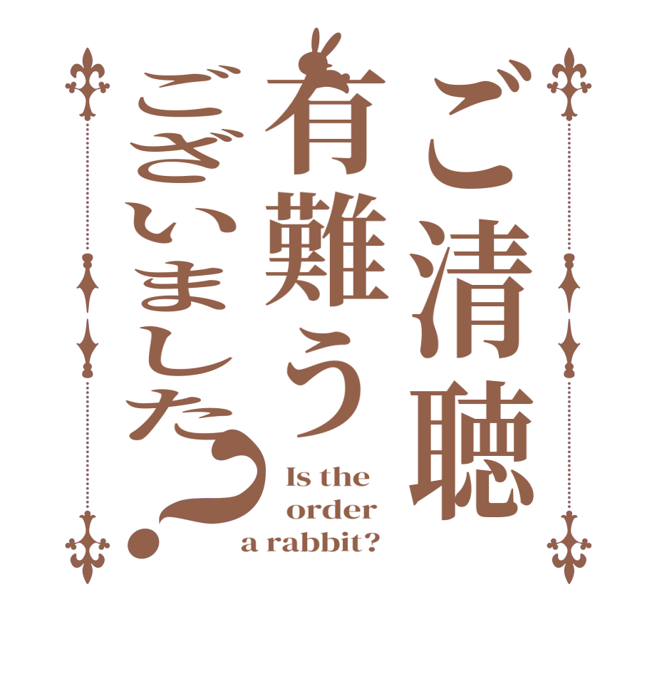 ご清聴有難うございました？  Is the      order    a rabbit?  