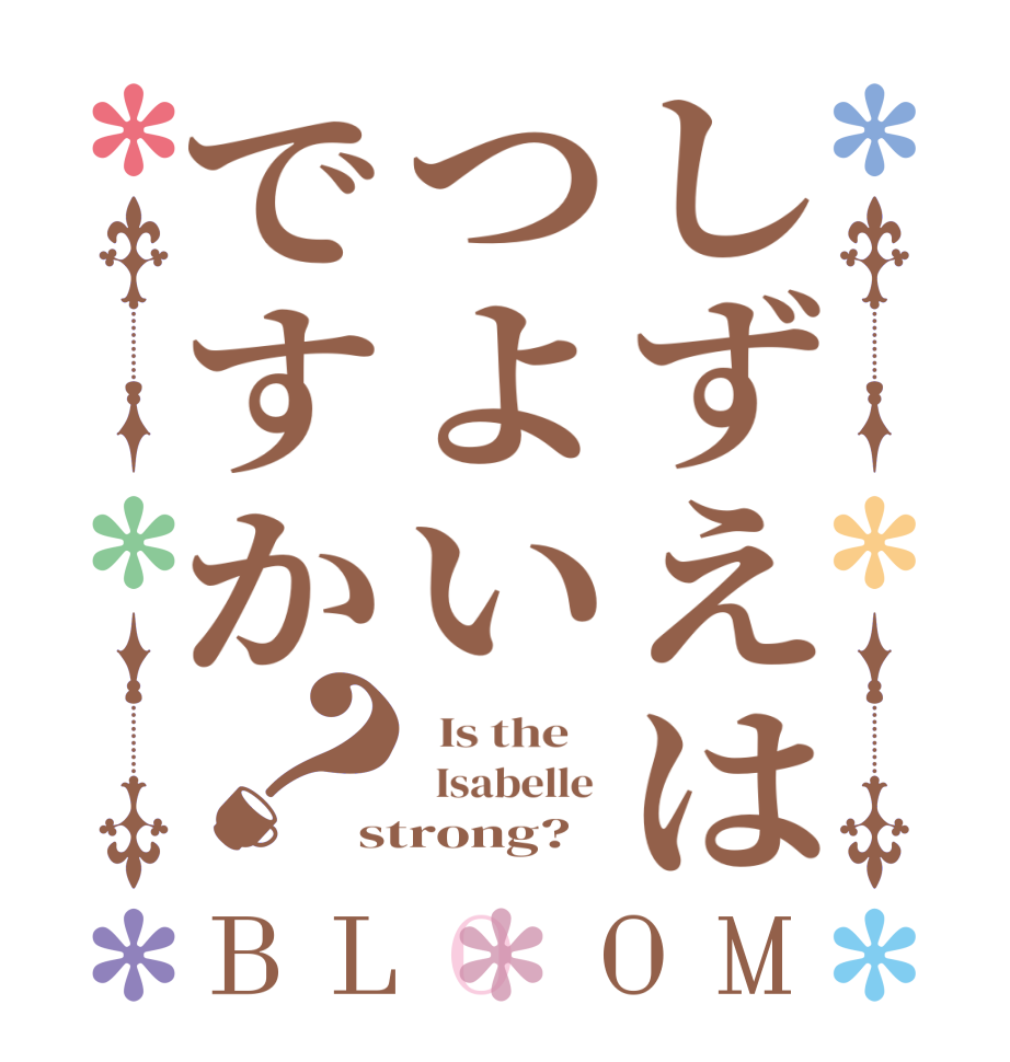 しずえはつよいですか？BLOOM   Is the      Isabelle  strong?