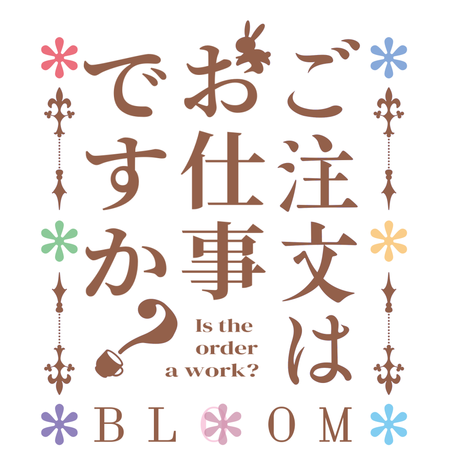 ご注文はお仕事ですか？BLOOM   Is the      order    a work?  