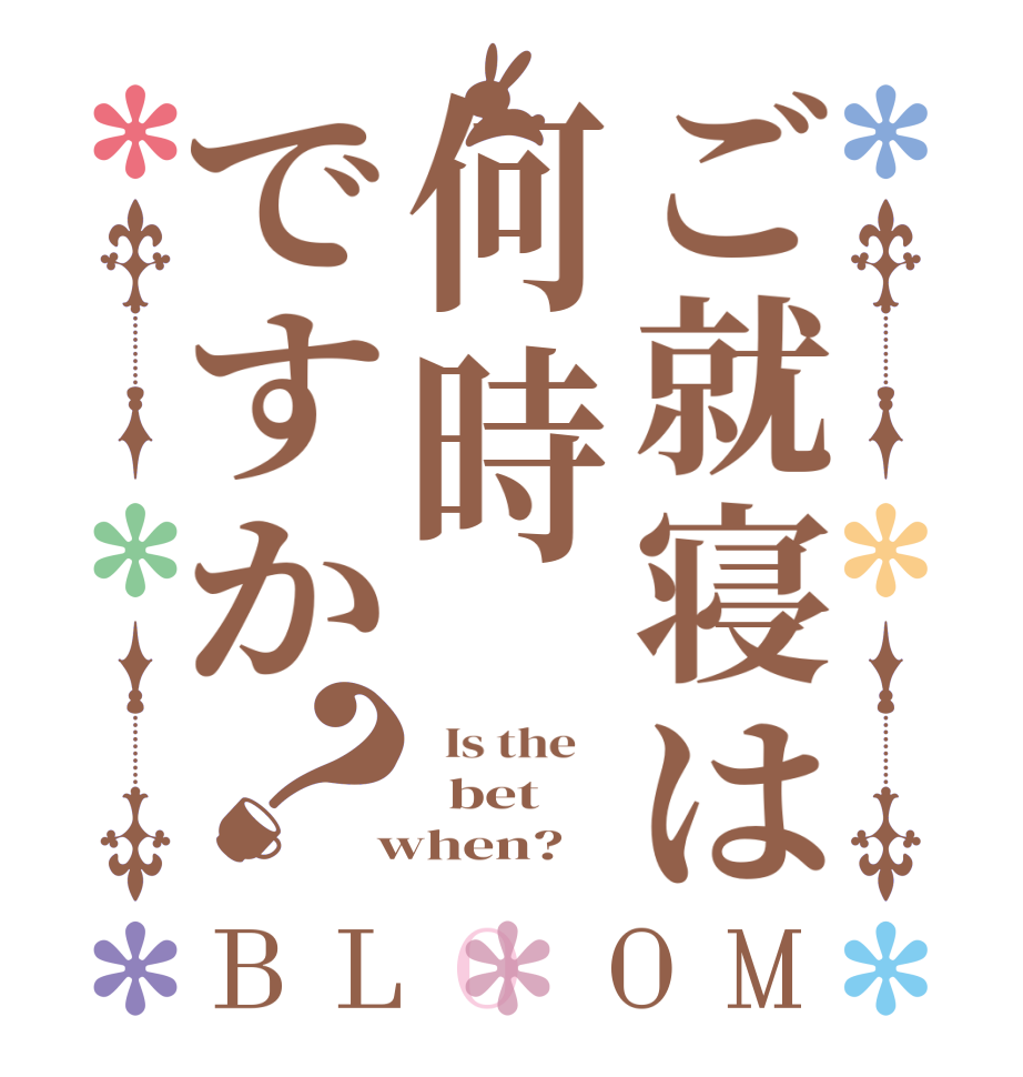 ご就寝は何時ですか？BLOOM   Is the      bet  when?