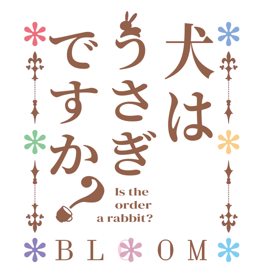 犬はうさぎですか？BLOOM   Is the      order    a rabbit?  