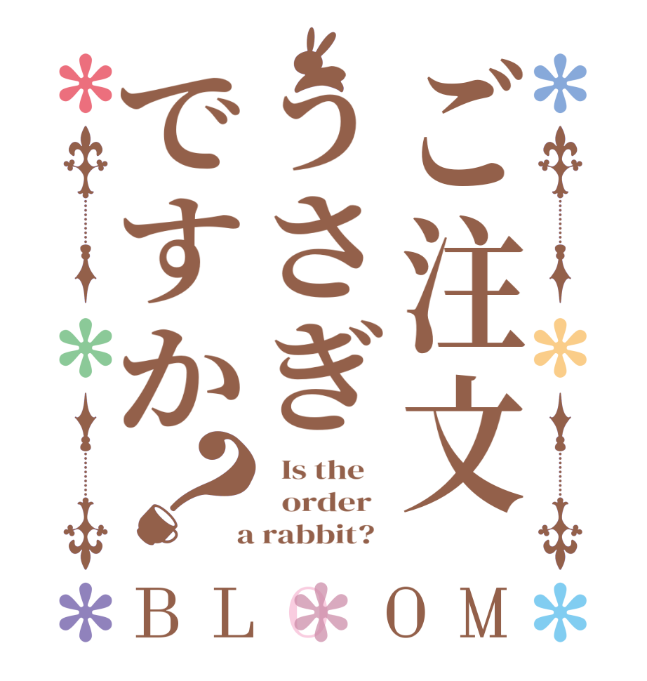 ご注文うさぎですか？BLOOM   Is the      order    a rabbit?  