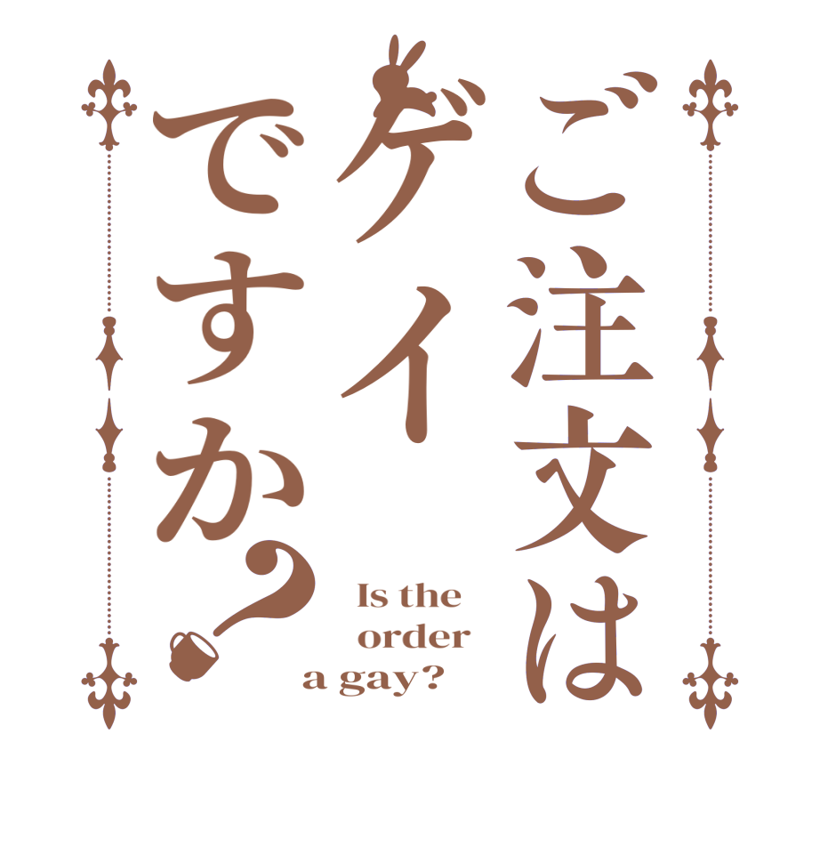 ご注文はゲイですか？  Is the      order    a gay?