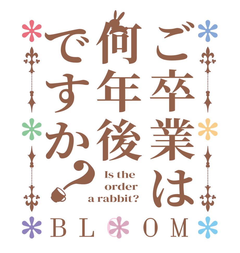 ご卒業は何年後ですか？BLOOM   Is the      order    a rabbit?  