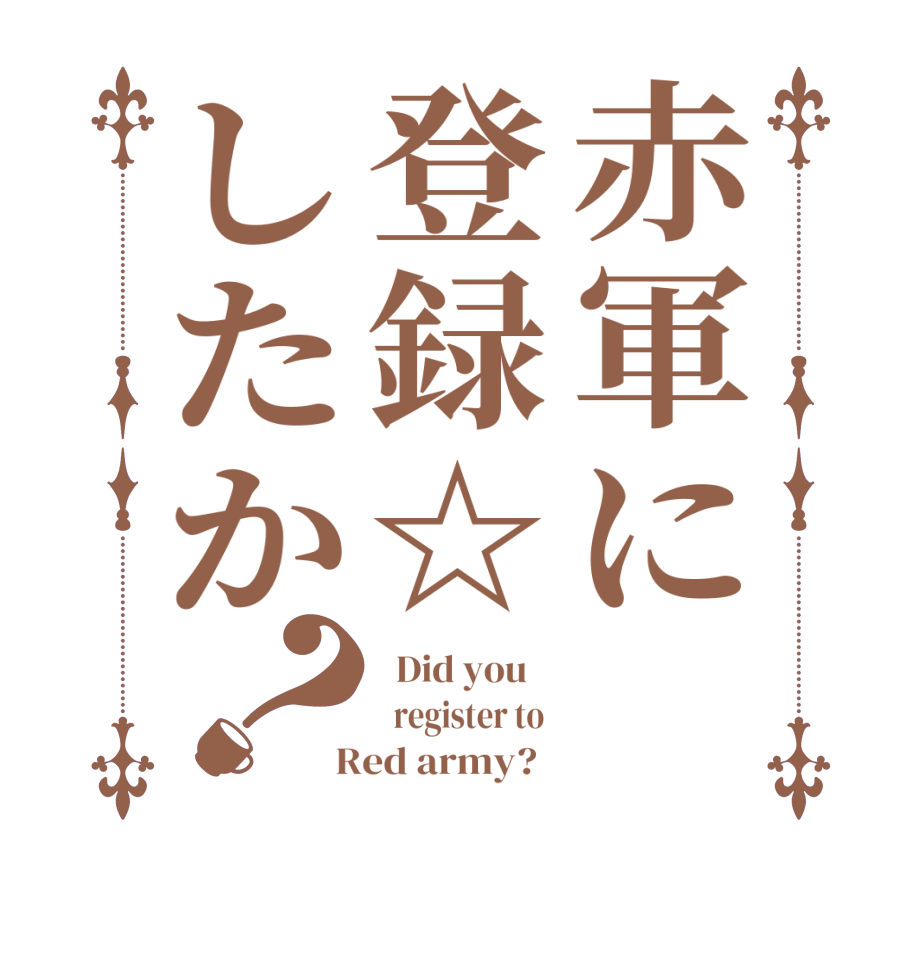 赤軍に　登録☆したか？  Did you      register to   Red army?  