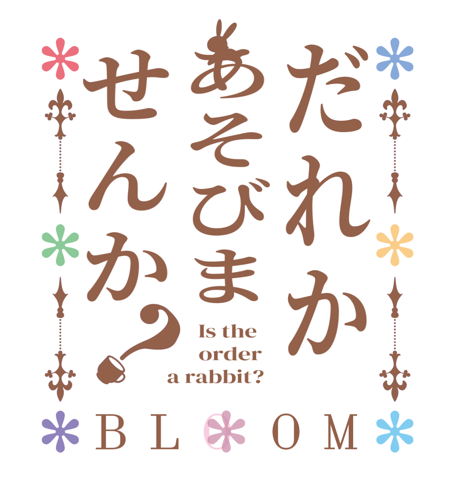 だれかあそびませんか？BLOOM   Is the      order    a rabbit?  