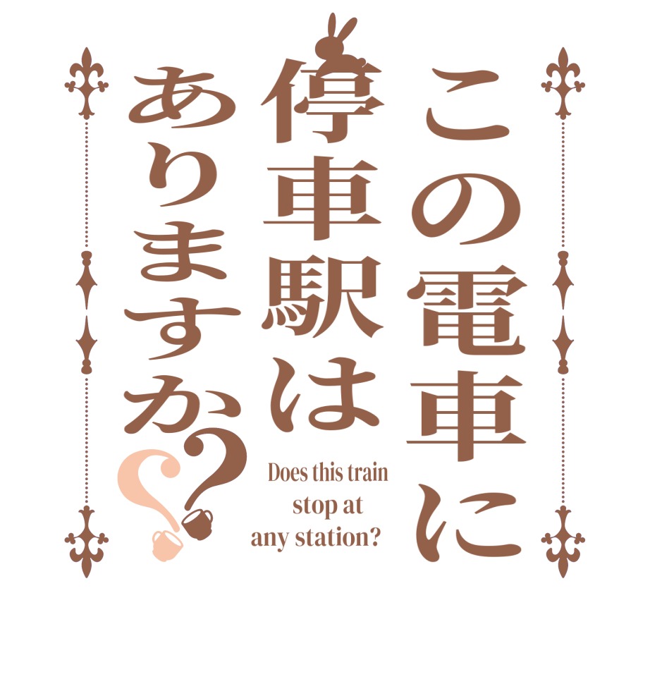 この電車に停車駅はありますか？？Does this train      stop at          any station?  